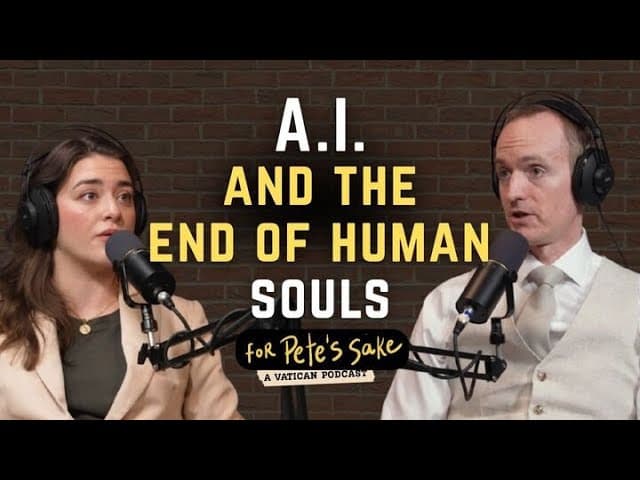 AI and the End of the Humans Soul | For Pete's Sake: A Vatican Podcast